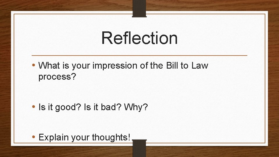 Reflection • What is your impression of the Bill to Law process? • Is