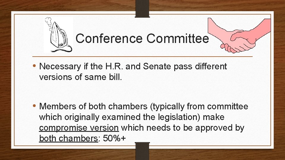 Conference Committee • Necessary if the H. R. and Senate pass different versions of