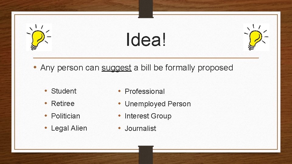 Idea! • Any person can suggest a bill be formally proposed • • Student