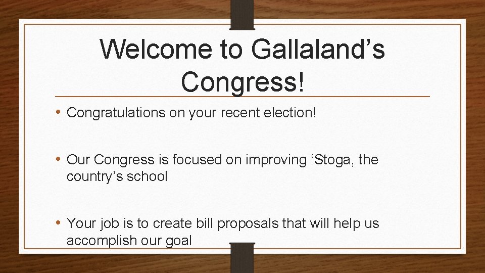 Welcome to Gallaland’s Congress! • Congratulations on your recent election! • Our Congress is
