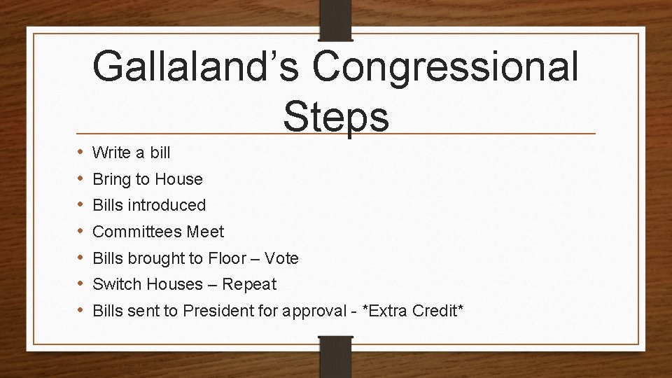 Gallaland’s Congressional Steps • • Write a bill Bring to House Bills introduced Committees