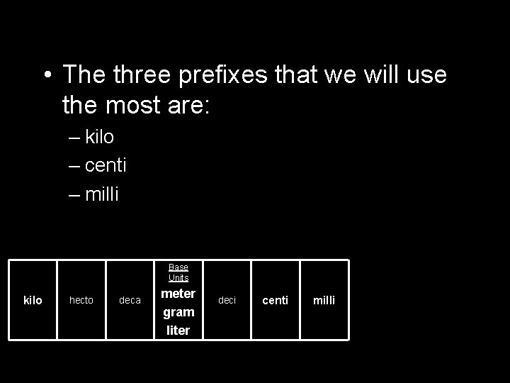  • The three prefixes that we will use the most are: – kilo