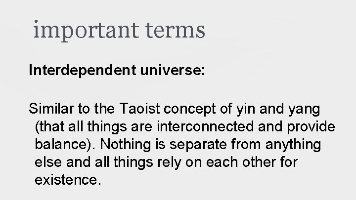 important terms Interdependent universe: Similar to the Taoist concept of yin and yang (that