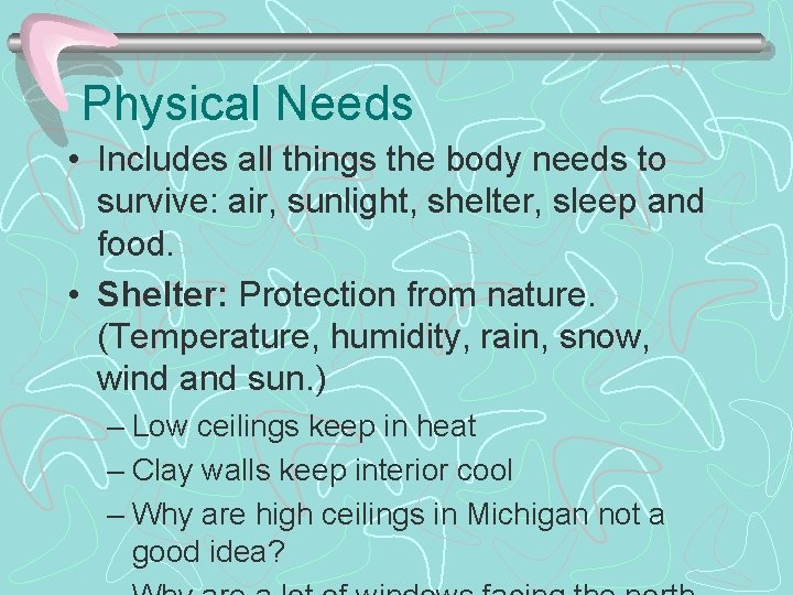 Physical Needs • Includes all things the body needs to survive: air, sunlight, shelter,