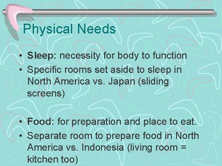 Physical Needs • Sleep: necessity for body to function • Specific rooms set aside