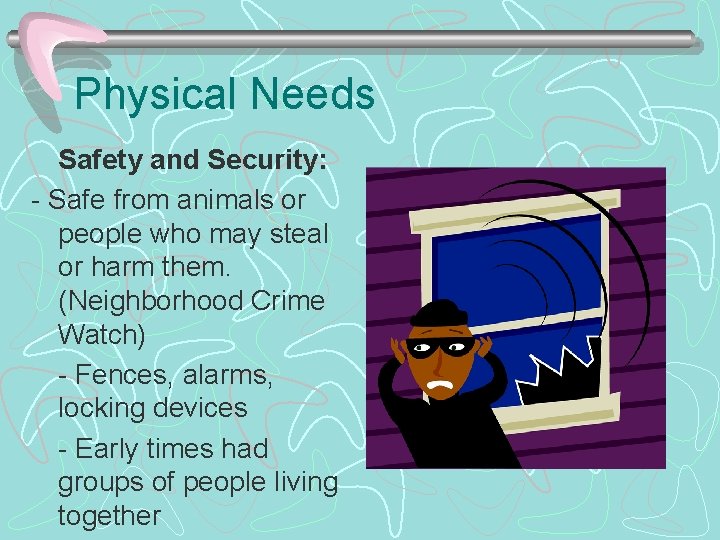 Physical Needs Safety and Security: - Safe from animals or people who may steal