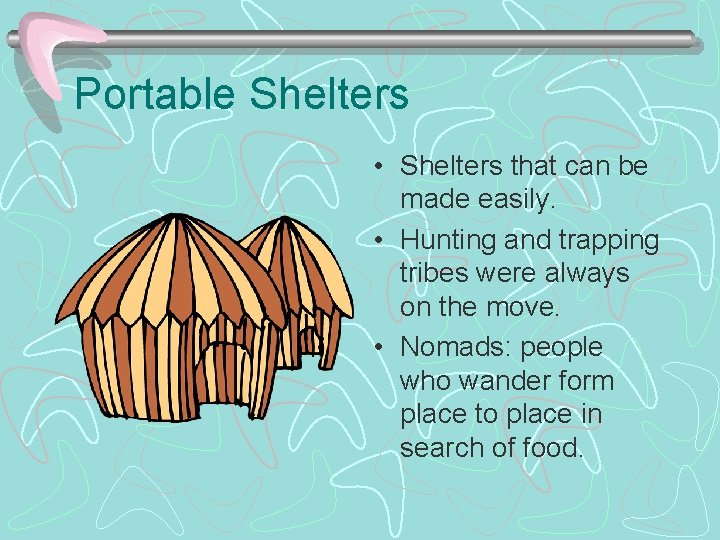 Portable Shelters • Shelters that can be made easily. • Hunting and trapping tribes