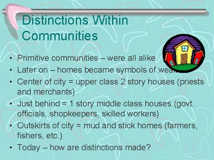 Distinctions Within Communities • Primitive communities – were all alike • Later on –