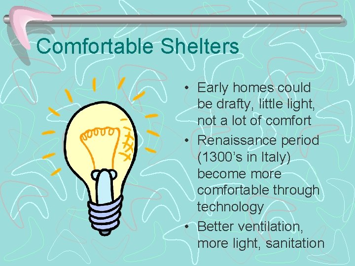 Comfortable Shelters • Early homes could be drafty, little light, not a lot of