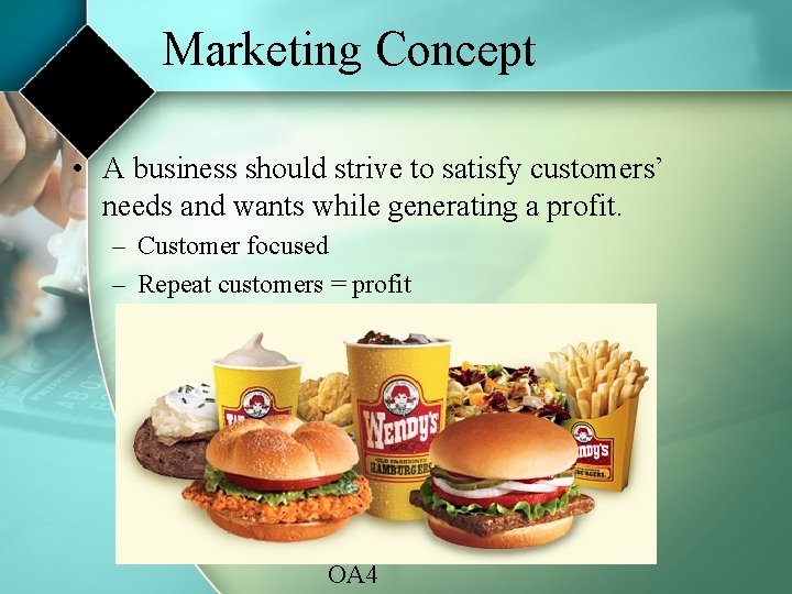 Marketing Concept • A business should strive to satisfy customers’ needs and wants while