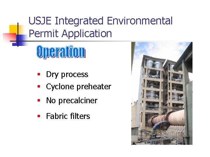 USJE Integrated Environmental Permit Application § Dry process § Cyclone preheater § No precalciner