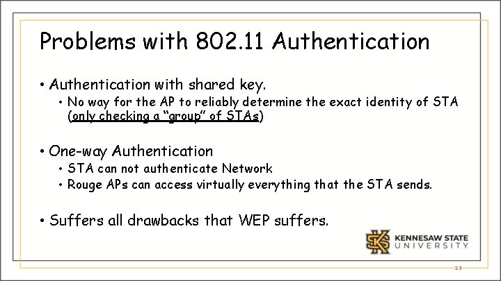Problems with 802. 11 Authentication • Authentication with shared key. • No way for