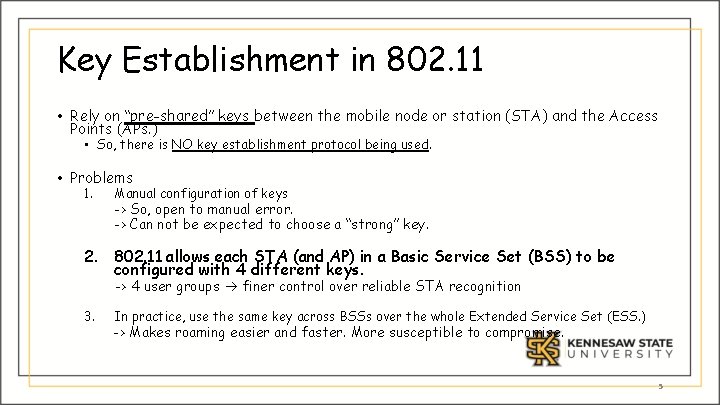 Key Establishment in 802. 11 • Rely on “pre-shared” keys between the mobile node