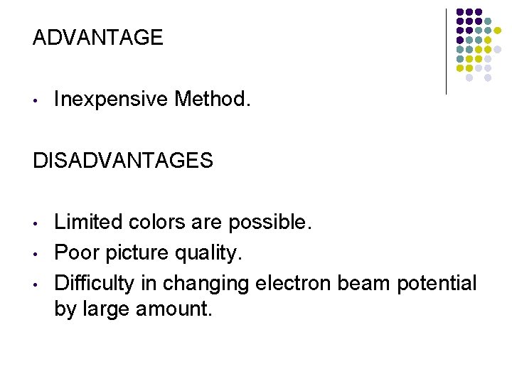 ADVANTAGE • Inexpensive Method. DISADVANTAGES • • • Limited colors are possible. Poor picture