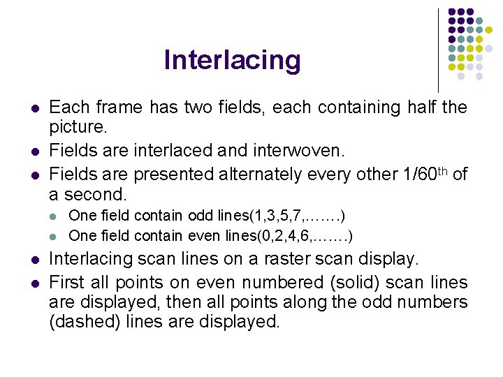 Interlacing l l l Each frame has two fields, each containing half the picture.