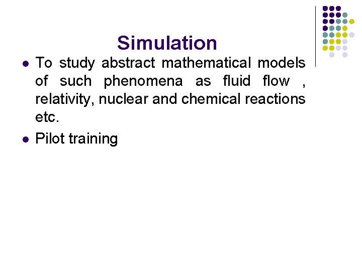 Simulation l l To study abstract mathematical models of such phenomena as fluid flow