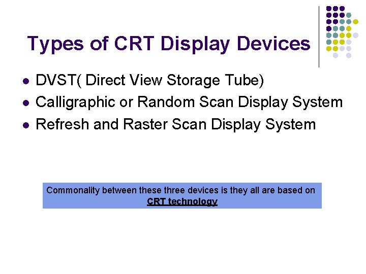Types of CRT Display Devices l l l DVST( Direct View Storage Tube) Calligraphic