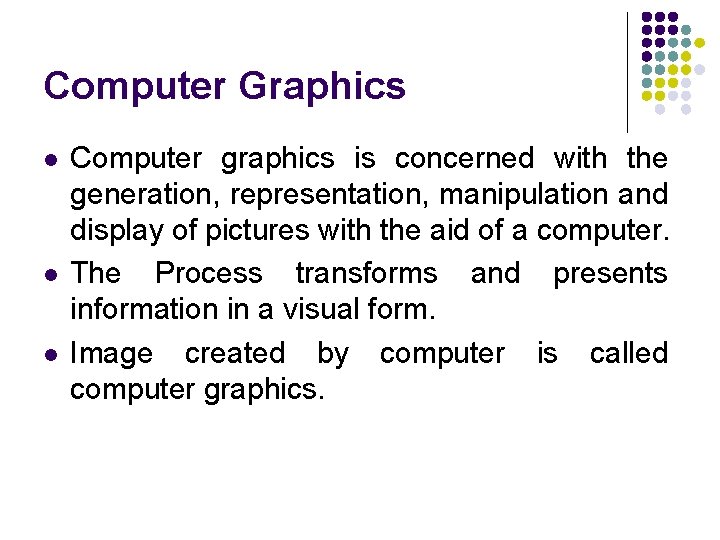Computer Graphics l l l Computer graphics is concerned with the generation, representation, manipulation