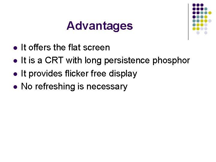 Advantages l l It offers the flat screen It is a CRT with long