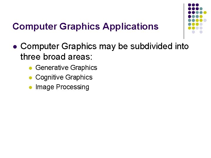 Computer Graphics Applications l Computer Graphics may be subdivided into three broad areas: l