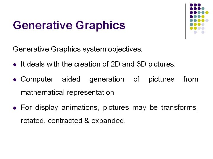 Generative Graphics system objectives: l It deals with the creation of 2 D and