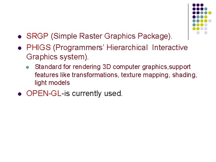 l l SRGP (Simple Raster Graphics Package). PHIGS (Programmers’ Hierarchical Interactive Graphics system). l