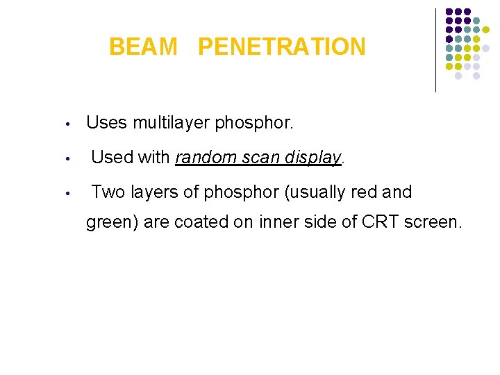 BEAM PENETRATION • Uses multilayer phosphor. • Used with random scan display. • Two