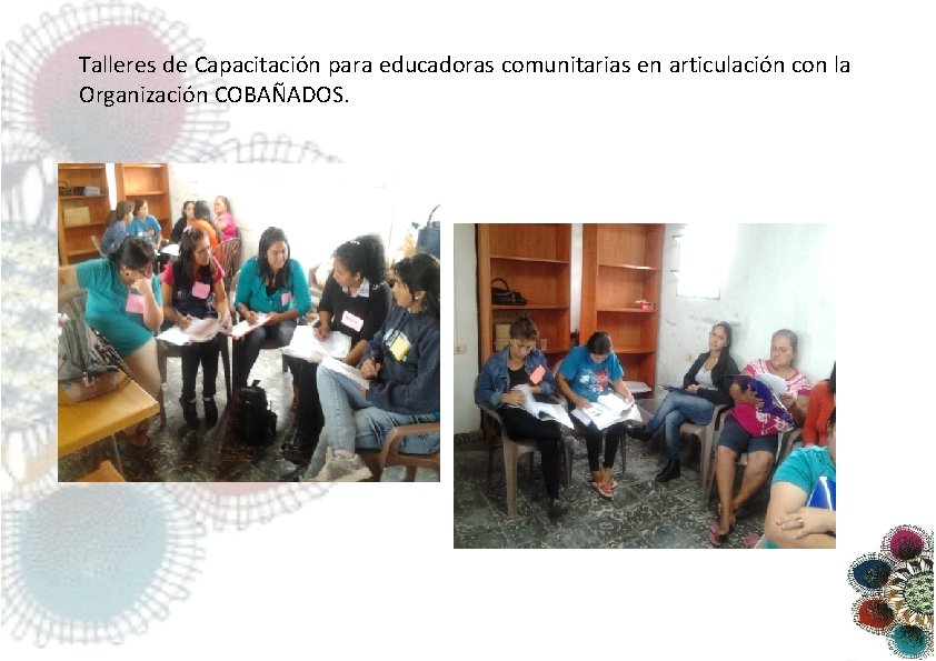 Talleres de Capacitación para educadoras comunitarias en articulación con la Organización COBAÑADOS. 