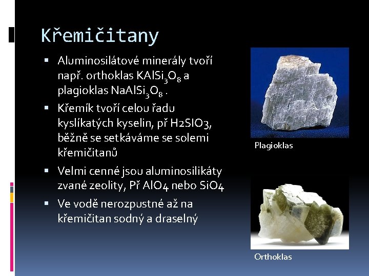 Křemičitany Aluminosilátové minerály tvoří např. orthoklas KAl. Si 3 O 8 a plagioklas Na.