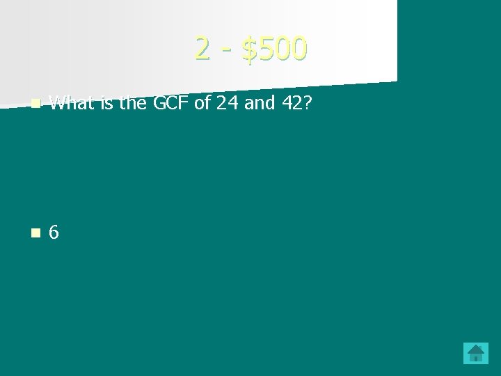 2 - $500 n What is the GCF of 24 and 42? n 6