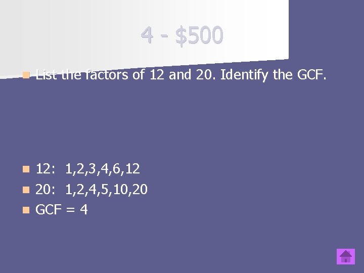 4 - $500 n List the factors of 12 and 20. Identify the GCF.