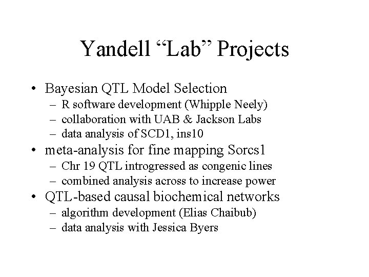 Yandell “Lab” Projects • Bayesian QTL Model Selection – R software development (Whipple Neely)