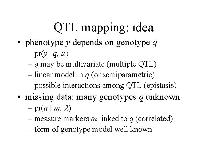 QTL mapping: idea • phenotype y depends on genotype q – pr(y | q,