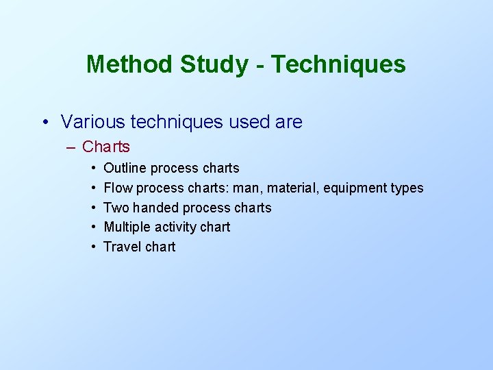 Method Study - Techniques • Various techniques used are – Charts • • •