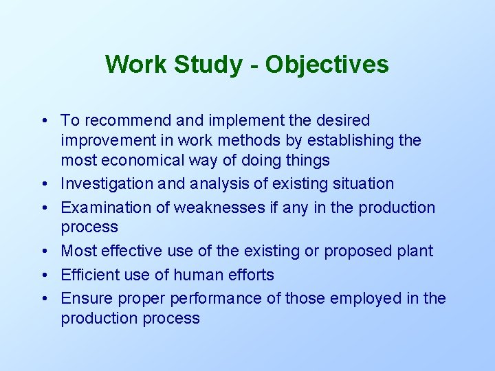 Work Study - Objectives • To recommend and implement the desired improvement in work Work Study - Objectives • To recommend and implement the desired improvement in work