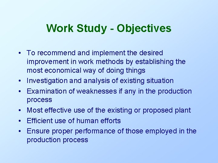 Work Study - Objectives • To recommend and implement the desired improvement in work