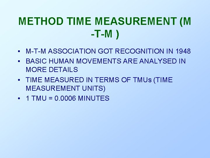 METHOD TIME MEASUREMENT (M -T-M ) • M-T-M ASSOCIATION GOT RECOGNITION IN 1948 • METHOD TIME MEASUREMENT (M -T-M ) • M-T-M ASSOCIATION GOT RECOGNITION IN 1948 •