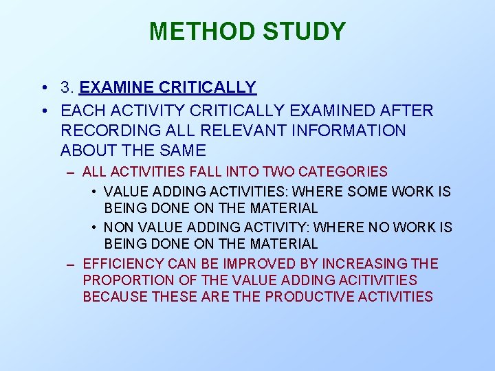 METHOD STUDY • 3. EXAMINE CRITICALLY • EACH ACTIVITY CRITICALLY EXAMINED AFTER RECORDING ALL