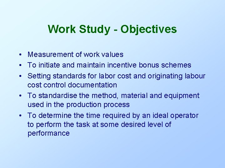 Work Study - Objectives • Measurement of work values • To initiate and maintain Work Study - Objectives • Measurement of work values • To initiate and maintain