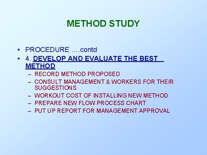 METHOD STUDY • PROCEDURE …. contd • 4. DEVELOP AND EVALUATE THE BEST METHOD METHOD STUDY • PROCEDURE …. contd • 4. DEVELOP AND EVALUATE THE BEST METHOD