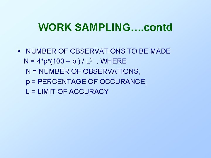 WORK SAMPLING…. contd • NUMBER OF OBSERVATIONS TO BE MADE N = 4*p*(100 –