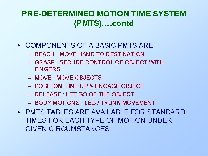 PRE-DETERMINED MOTION TIME SYSTEM (PMTS)…. contd • COMPONENTS OF A BASIC PMTS ARE –