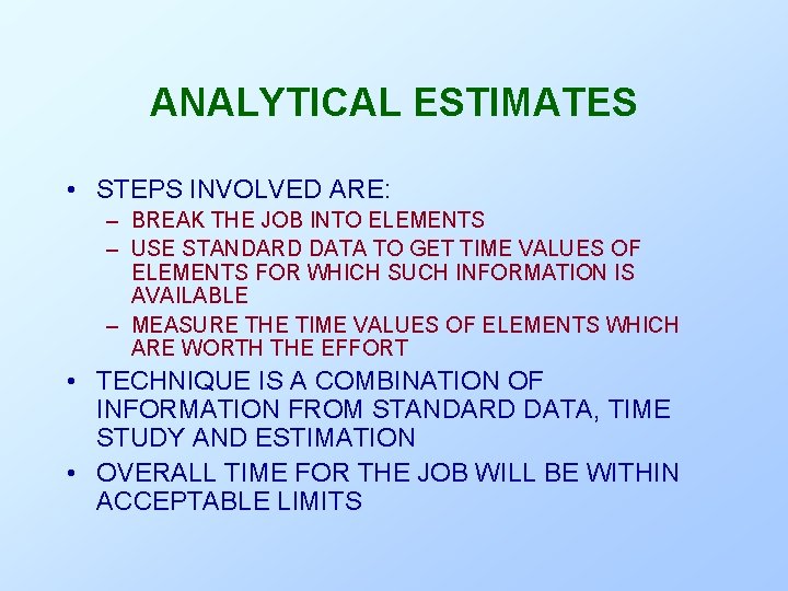 ANALYTICAL ESTIMATES • STEPS INVOLVED ARE: – BREAK THE JOB INTO ELEMENTS – USE