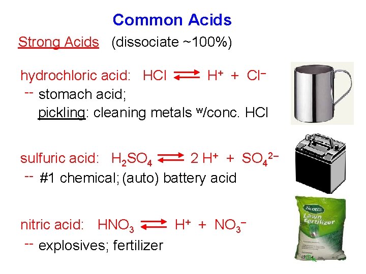 Common Acids Strong Acids (dissociate ~100%) hydrochloric acid: HCl H+ + Cl– -- stomach
