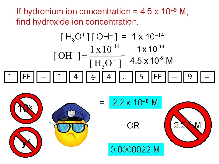 If hydronium ion concentration = 4. 5 x 10– 9 M, find hydroxide ion