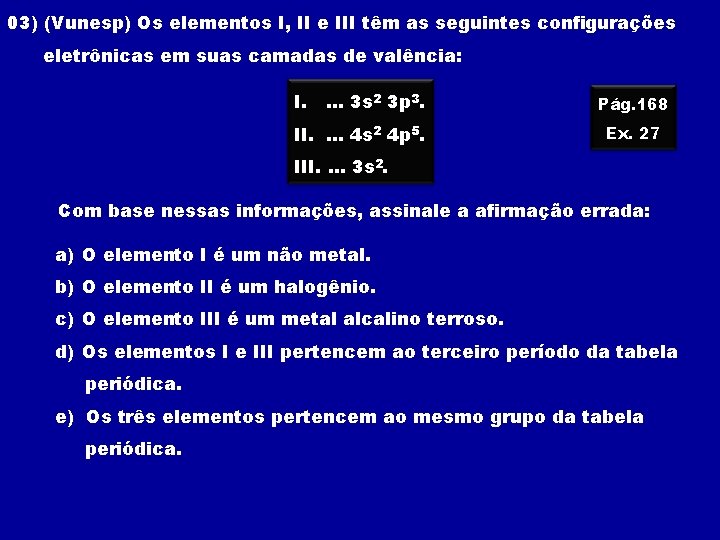 03) (Vunesp) Os elementos I, II e III têm as seguintes configurações eletrônicas em