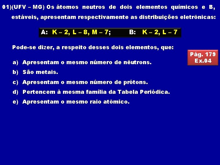 01)(UFV – MG) Os átomos neutros de dois elementos químicos e B, estáveis, apresentam