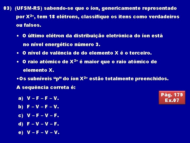 03) (UFSM-RS) sabendo-se que o íon, genericamente representado por X 2+, tem 18 elétrons,