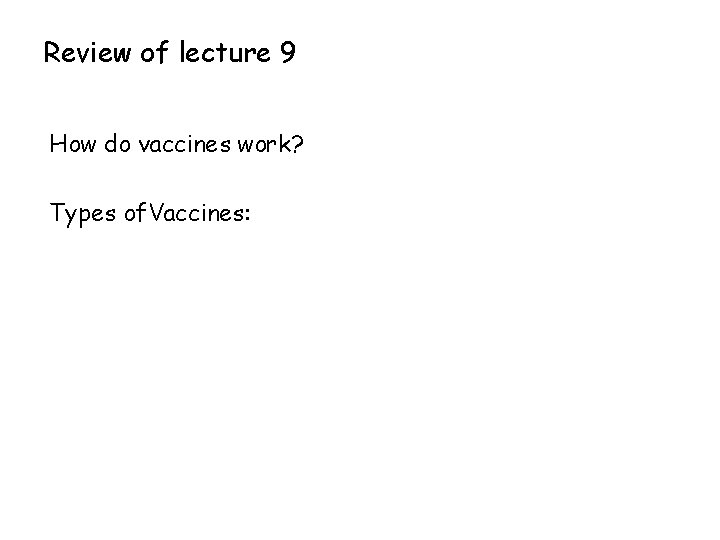 Review of lecture 9 How do vaccines work? Types of. Vaccines: 