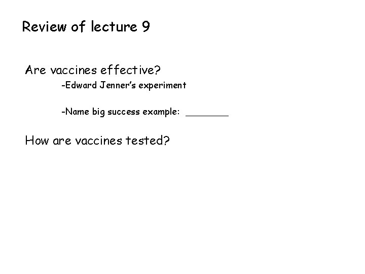 Review of lecture 9 Are vaccines effective? -Edward Jenner’s experiment -Name big success example: